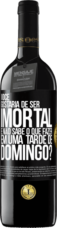 39,95 € | Vinho tinto Edição RED MBE Reserva Você gostaria de ser imortal e não sabe o que fazer em uma tarde de domingo? Etiqueta Preta. Etiqueta personalizável Reserva 12 Meses Colheita 2016 Tempranillo