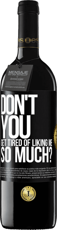 Free Shipping | Red Wine RED Edition MBE Reserve Don't you get tired of liking me so much? Black Label. Customizable label Reserve 12 Months Harvest 2014 Tempranillo