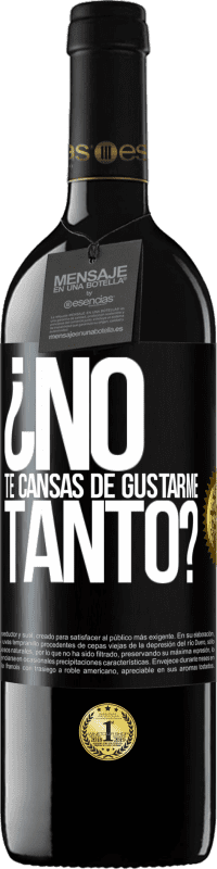 Envío gratis | Vino Tinto Edición RED MBE Reserva ¿No te cansas de gustarme tanto? Etiqueta Negra. Etiqueta personalizable Reserva 12 Meses Cosecha 2014 Tempranillo