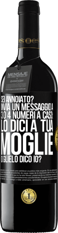 39,95 € Spedizione Gratuita | Vino rosso Edizione RED MBE Riserva Sei annoiato Invia un messaggio a 3 o 4 numeri a caso: lo dici a tua moglie o glielo dico io? Etichetta Nera. Etichetta personalizzabile Riserva 12 Mesi Raccogliere 2014 Tempranillo