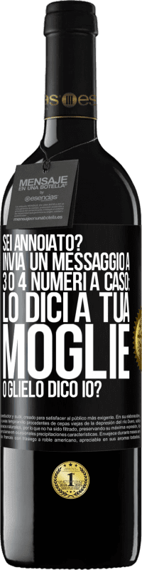39,95 € Spedizione Gratuita | Vino rosso Edizione RED MBE Riserva Sei annoiato Invia un messaggio a 3 o 4 numeri a caso: lo dici a tua moglie o glielo dico io? Etichetta Nera. Etichetta personalizzabile Riserva 12 Mesi Raccogliere 2016 Tempranillo