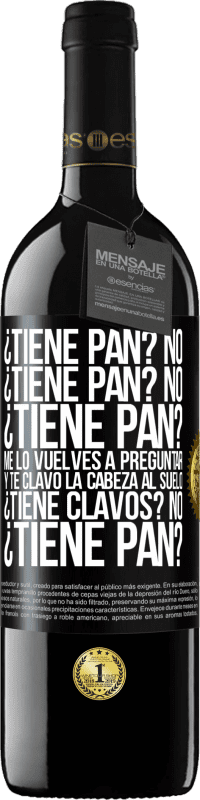 39,95 € Envío gratis | Vino Tinto Edición RED MBE Reserva ¿Tiene pan? No. ¿Tiene pan? No. ¿Tiene pan? Me lo vuelves a preguntar y te clavo la cabeza al suelo. ¿Tiene clavos? No Etiqueta Negra. Etiqueta personalizable Reserva 12 Meses Cosecha 2014 Tempranillo