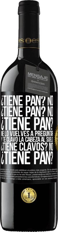 39,95 € Envío gratis | Vino Tinto Edición RED MBE Reserva ¿Tiene pan? No. ¿Tiene pan? No. ¿Tiene pan? Me lo vuelves a preguntar y te clavo la cabeza al suelo. ¿Tiene clavos? No Etiqueta Negra. Etiqueta personalizable Reserva 12 Meses Cosecha 2016 Tempranillo