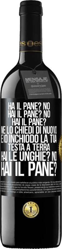 39,95 € Spedizione Gratuita | Vino rosso Edizione RED MBE Riserva Ha il pane? No. Hai il pane? No. Hai il pane? Me lo chiedi di nuovo e io inchiodo la tua testa a terra. Hai le unghie? No Etichetta Nera. Etichetta personalizzabile Riserva 12 Mesi Raccogliere 2014 Tempranillo