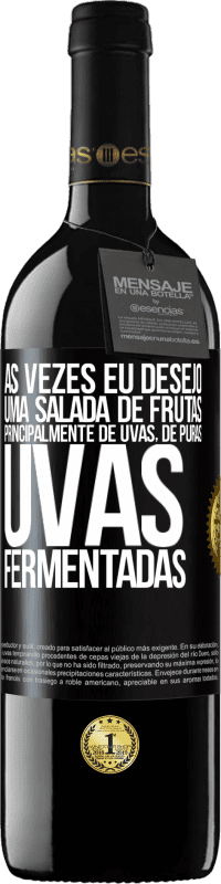 «Às vezes eu desejo uma salada de frutas, principalmente de uvas, de uvas puras fermentadas» Edição RED MBE Reserva