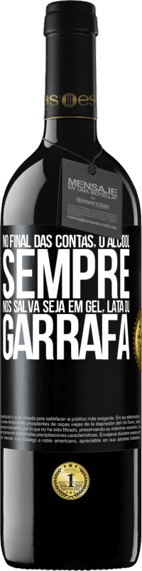 39,95 € | Vinho tinto Edição RED MBE Reserva No final das contas, o álcool sempre nos salva, seja em gel, lata ou garrafa Etiqueta Preta. Etiqueta personalizável Reserva 12 Meses Colheita 2015 Tempranillo