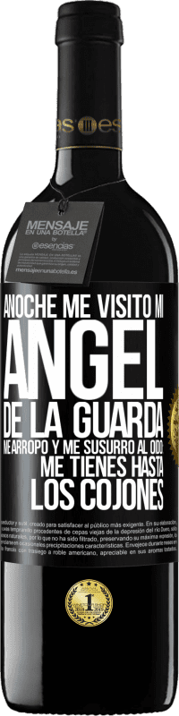 39,95 € | Vino Tinto Edición RED MBE Reserva Anoche me visitó mi ángel de la guarda. Me arropó y me susurró al oído: Me tienes hasta los cojones Etiqueta Negra. Etiqueta personalizable Reserva 12 Meses Cosecha 2015 Tempranillo