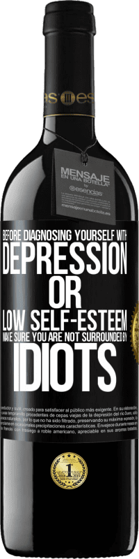 39,95 € Free Shipping | Red Wine RED Edition MBE Reserve Before diagnosing yourself with depression or low self-esteem, make sure you are not surrounded by idiots Black Label. Customizable label Reserve 12 Months Harvest 2016 Tempranillo