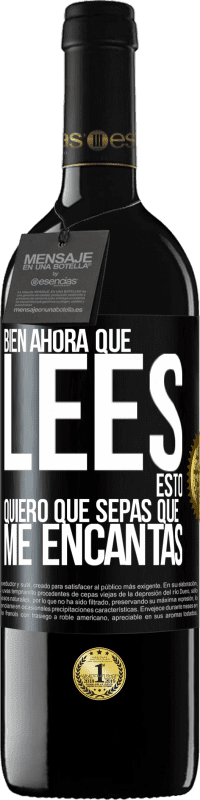 39,95 € | Vino Tinto Edición RED MBE Reserva Bien, ahora que lees esto, quiero que sepas que me encantas Etiqueta Negra. Etiqueta personalizable Reserva 12 Meses Cosecha 2016 Tempranillo