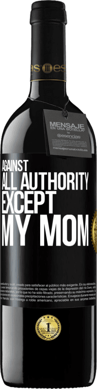 39,95 € | Red Wine RED Edition MBE Reserve Against all authority ... except my mom Black Label. Customizable label Reserve 12 Months Harvest 2014 Tempranillo
