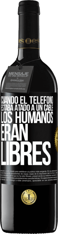 39,95 € Envío gratis | Vino Tinto Edición RED MBE Reserva Cuando el teléfono estaba atado a un cable los humanos eran libres Etiqueta Negra. Etiqueta personalizable Reserva 12 Meses Cosecha 2016 Tempranillo