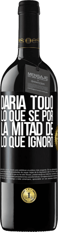 39,95 € | Vino Tinto Edición RED MBE Reserva Daría todo lo que sé por la mitad de lo que ignoro Etiqueta Negra. Etiqueta personalizable Reserva 12 Meses Cosecha 2015 Tempranillo