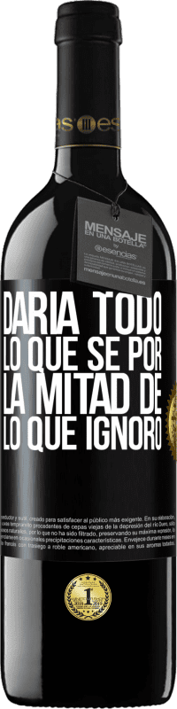39,95 € Envío gratis | Vino Tinto Edición RED MBE Reserva Daría todo lo que sé por la mitad de lo que ignoro Etiqueta Negra. Etiqueta personalizable Reserva 12 Meses Cosecha 2016 Tempranillo