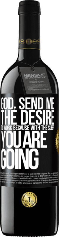 39,95 € | Red Wine RED Edition MBE Reserve God, send me the desire to work because with the sleep you are going Black Label. Customizable label Reserve 12 Months Harvest 2014 Tempranillo