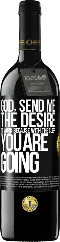 39,95 € Free Shipping | Red Wine RED Edition MBE Reserve God, send me the desire to work because with the sleep you are going Black Label. Customizable label Reserve 12 Months Harvest 2016 Tempranillo