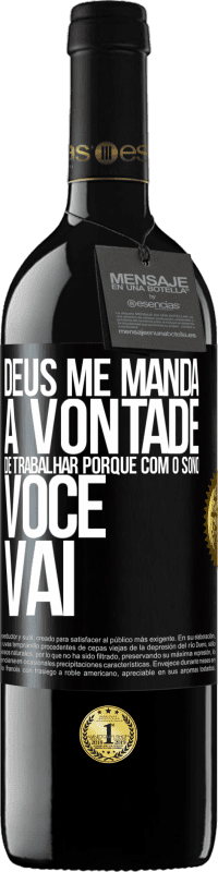 39,95 € | Vinho tinto Edição RED MBE Reserva Deus me manda a vontade de trabalhar porque com o sono voce vai Etiqueta Preta. Etiqueta personalizável Reserva 12 Meses Colheita 2015 Tempranillo