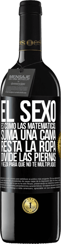 39,95 € Envío gratis | Vino Tinto Edición RED MBE Reserva El sexo es como las matemáticas: suma una cama, resta la ropa, divide las piernas y reza para que no te multipliques Etiqueta Negra. Etiqueta personalizable Reserva 12 Meses Cosecha 2014 Tempranillo