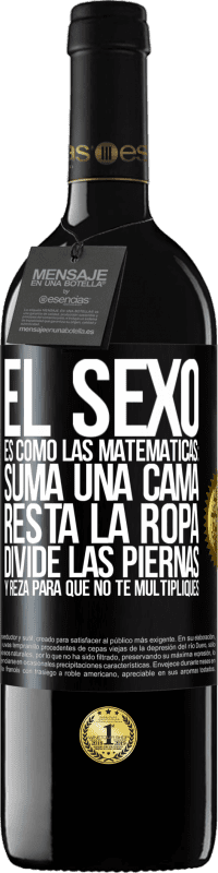 39,95 € | Vino Tinto Edición RED MBE Reserva El sexo es como las matemáticas: suma una cama, resta la ropa, divide las piernas y reza para que no te multipliques Etiqueta Negra. Etiqueta personalizable Reserva 12 Meses Cosecha 2016 Tempranillo
