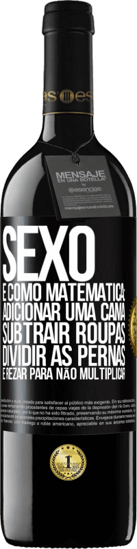 39,95 € | Vinho tinto Edição RED MBE Reserva Sexo é como matemática: adicionar uma cama, subtrair roupas, dividir as pernas e rezar para não multiplicar Etiqueta Preta. Etiqueta personalizável Reserva 12 Meses Colheita 2016 Tempranillo
