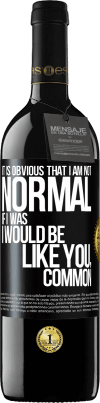 39,95 € | Red Wine RED Edition MBE Reserve It is obvious that I am not normal, if I was, I would be like you, common Black Label. Customizable label Reserve 12 Months Harvest 2014 Tempranillo