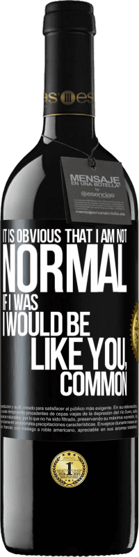39,95 € Free Shipping | Red Wine RED Edition MBE Reserve It is obvious that I am not normal, if I was, I would be like you, common Black Label. Customizable label Reserve 12 Months Harvest 2016 Tempranillo