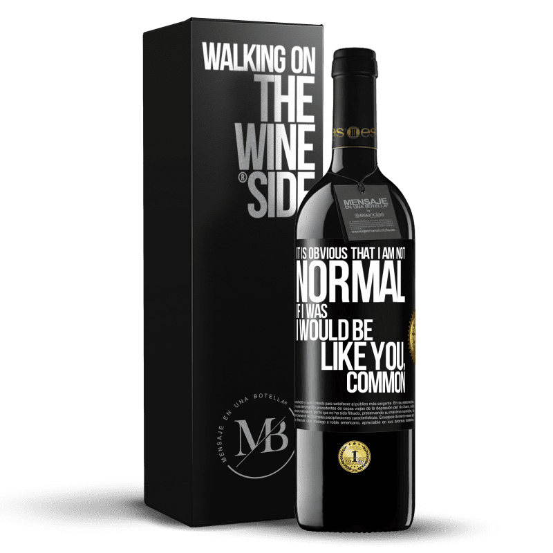 39,95 € Free Shipping | Red Wine RED Edition MBE Reserve It is obvious that I am not normal, if I was, I would be like you, common Black Label. Customizable label Reserve 12 Months Harvest 2014 Tempranillo