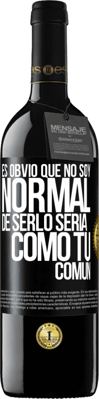 39,95 € Envío gratis | Vino Tinto Edición RED MBE Reserva Es obvio que no soy normal, de serlo sería como tú, común Etiqueta Negra. Etiqueta personalizable Reserva 12 Meses Cosecha 2016 Tempranillo