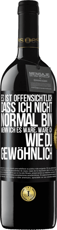 39,95 € | Rotwein RED Ausgabe MBE Reserve Es ist offensichtlich, dass ich nicht normal bin, wenn ich es wäre, wäre ich wie du, gewöhnlich Schwarzes Etikett. Anpassbares Etikett Reserve 12 Monate Ernte 2015 Tempranillo