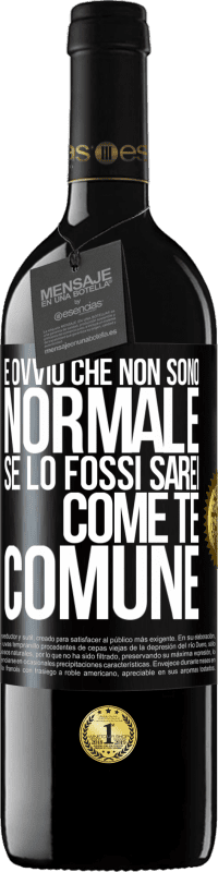 39,95 € | Vino rosso Edizione RED MBE Riserva È ovvio che non sono normale, se lo fossi, sarei come te, comune Etichetta Nera. Etichetta personalizzabile Riserva 12 Mesi Raccogliere 2016 Tempranillo
