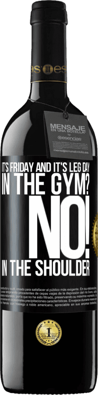 39,95 € | Red Wine RED Edition MBE Reserve It's Friday and it's leg day. In the gym? No! in the shoulder Black Label. Customizable label Reserve 12 Months Harvest 2014 Tempranillo
