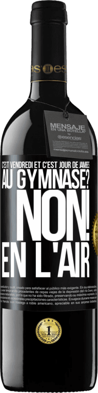 39,95 € | Vin rouge Édition RED MBE Réserve C'est vendredi et c'est jour de jambes. Au gymnase? Non! En l'air Étiquette Noire. Étiquette personnalisable Réserve 12 Mois Récolte 2016 Tempranillo