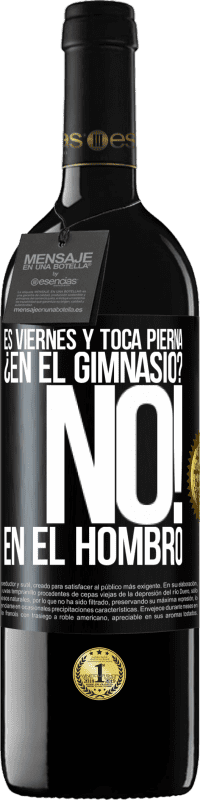 39,95 € Envío gratis | Vino Tinto Edición RED MBE Reserva Es viernes y toca pierna. ¿En el gimnasio? No! en el hombro Etiqueta Negra. Etiqueta personalizable Reserva 12 Meses Cosecha 2016 Tempranillo