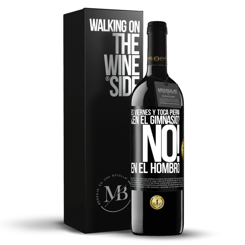 39,95 € Envío gratis | Vino Tinto Edición RED MBE Reserva Es viernes y toca pierna. ¿En el gimnasio? No! en el hombro Etiqueta Negra. Etiqueta personalizable Reserva 12 Meses Cosecha 2016 Tempranillo