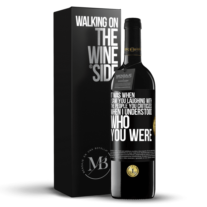 39,95 € Free Shipping | Red Wine RED Edition MBE Reserve It was when I saw you laughing with the people you criticized, when I understood who you were Black Label. Customizable label Reserve 12 Months Harvest 2014 Tempranillo