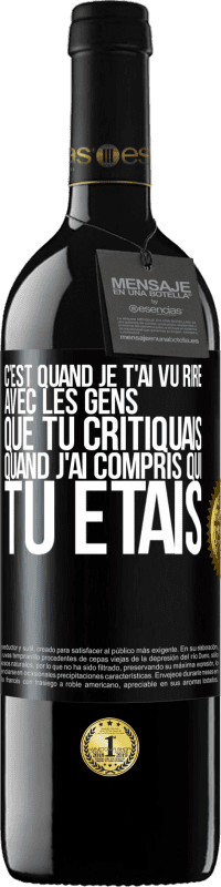 39,95 € Envoi gratuit | Vin rouge Édition RED MBE Réserve C'est quand je t'ai vu rire avec les gens que tu critiquais, quand j'ai compris qui tu étais Étiquette Noire. Étiquette personnalisable Réserve 12 Mois Récolte 2016 Tempranillo