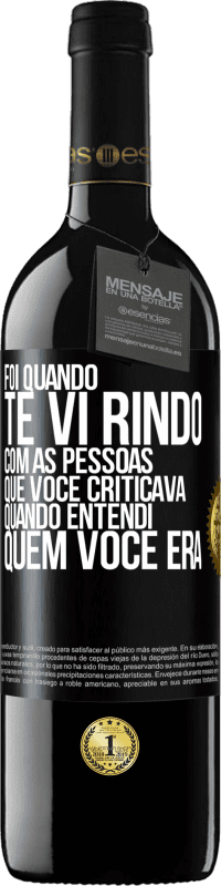 Envio grátis | Vinho tinto Edição RED MBE Reserva Foi quando te vi rindo com as pessoas que você criticava, quando entendi quem você era Etiqueta Preta. Etiqueta personalizável Reserva 12 Meses Colheita 2014 Tempranillo