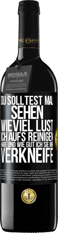 39,95 € Kostenloser Versand | Rotwein RED Ausgabe MBE Reserve Du solltest mal sehen, wieviel Lust ich aufs Reinigen habe und wie gut ich sie mir verkneife Schwarzes Etikett. Anpassbares Etikett Reserve 12 Monate Ernte 2016 Tempranillo
