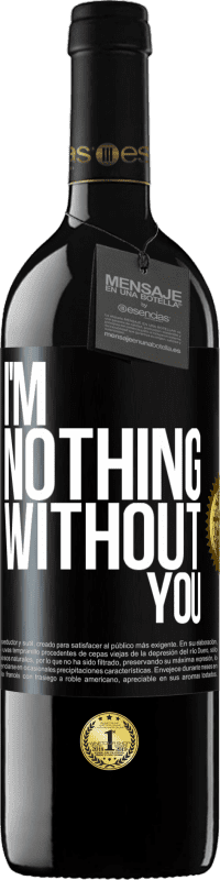 39,95 € Free Shipping | Red Wine RED Edition MBE Reserve I'm nothing without you Black Label. Customizable label Reserve 12 Months Harvest 2014 Tempranillo