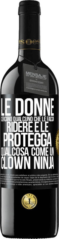 Spedizione Gratuita | Vino rosso Edizione RED MBE Riserva Le donne cercano qualcuno che le faccia ridere e le protegga, qualcosa come un clown ninja Etichetta Nera. Etichetta personalizzabile Riserva 12 Mesi Raccogliere 2014 Tempranillo