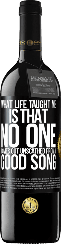 39,95 € | Red Wine RED Edition MBE Reserve What life taught me is that no one comes out unscathed from a good song Black Label. Customizable label Reserve 12 Months Harvest 2015 Tempranillo