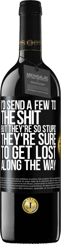 39,95 € Free Shipping | Red Wine RED Edition MBE Reserve I'd send a few to the shit, but they're so stupid they're sure to get lost along the way Black Label. Customizable label Reserve 12 Months Harvest 2016 Tempranillo