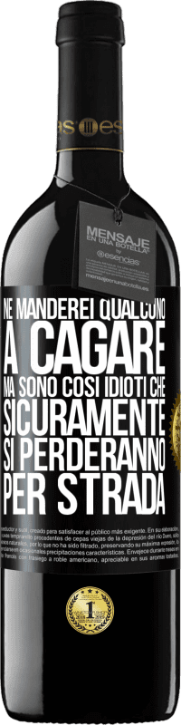 «Ne manderei qualcuno a cagare, ma sono così idioti che sicuramente si perderanno per strada» Edizione RED MBE Riserva