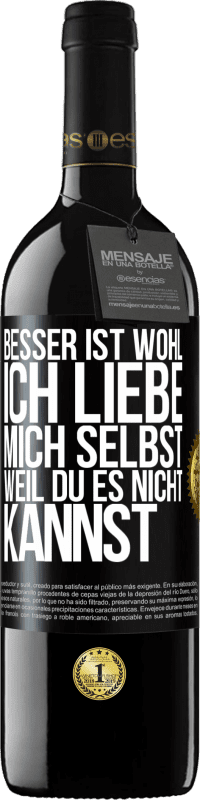 39,95 € Kostenloser Versand | Rotwein RED Ausgabe MBE Reserve Besser ist wohl, ich liebe mich selbst, weil du es nicht kannst Schwarzes Etikett. Anpassbares Etikett Reserve 12 Monate Ernte 2016 Tempranillo