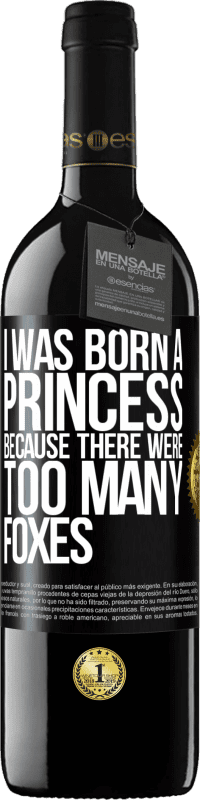 39,95 € | Red Wine RED Edition MBE Reserve I was born a princess because there were too many foxes Black Label. Customizable label Reserve 12 Months Harvest 2014 Tempranillo