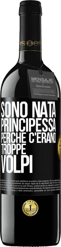 39,95 € | Vino rosso Edizione RED MBE Riserva Sono nata principessa perché c'erano troppe volpi Etichetta Nera. Etichetta personalizzabile Riserva 12 Mesi Raccogliere 2014 Tempranillo