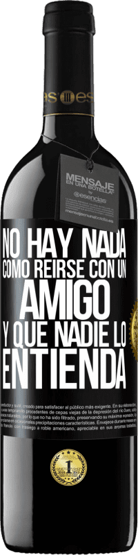 39,95 € Envío gratis | Vino Tinto Edición RED MBE Reserva No hay nada como reírse con un amigo y que nadie lo entienda Etiqueta Negra. Etiqueta personalizable Reserva 12 Meses Cosecha 2015 Tempranillo