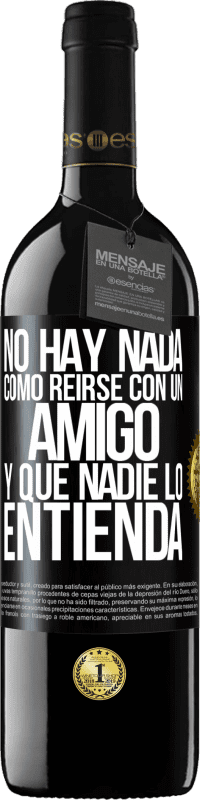 39,95 € Envío gratis | Vino Tinto Edición RED MBE Reserva No hay nada como reírse con un amigo y que nadie lo entienda Etiqueta Negra. Etiqueta personalizable Reserva 12 Meses Cosecha 2016 Tempranillo