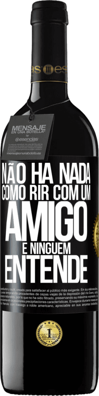 39,95 € Envio grátis | Vinho tinto Edição RED MBE Reserva Não há nada como rir com um amigo e ninguém entende Etiqueta Preta. Etiqueta personalizável Reserva 12 Meses Colheita 2016 Tempranillo