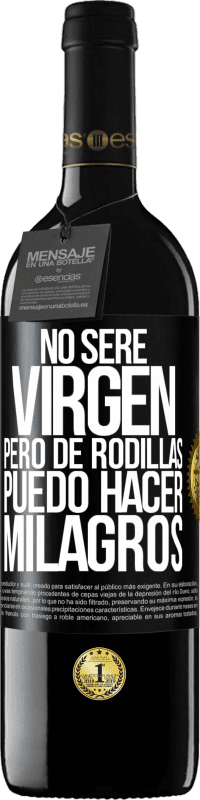 «No seré virgen, pero de rodillas puedo hacer milagros» Edición RED MBE Reserva