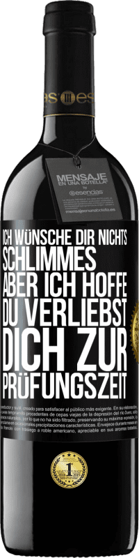 39,95 € | Rotwein RED Ausgabe MBE Reserve Ich wünsche dir nichts Schlimmes, aber ich hoffe, du verliebst dich zur Prüfungszeit Schwarzes Etikett. Anpassbares Etikett Reserve 12 Monate Ernte 2015 Tempranillo